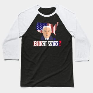 Biden who ? funny anti biden Baseball T-Shirt